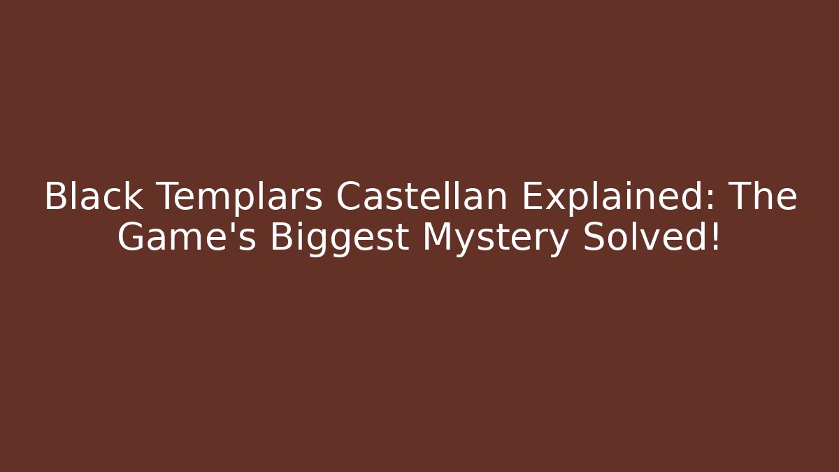 Black Templars Castellan Explained: The Game's Biggest Mystery Solved!
