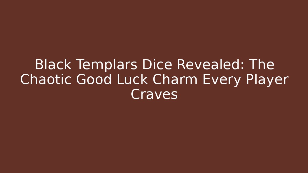 Black Templars Dice Revealed: The Chaotic Good Luck Charm Every Player Craves