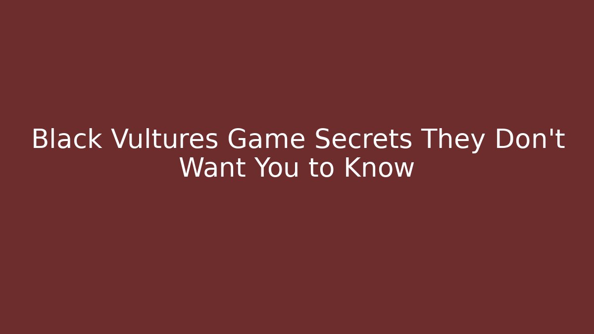 Black Vultures Game Secrets They Don't Want You to Know