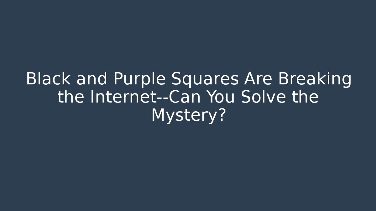 Black and Purple Squares Are Breaking the Internet—Can You Solve the Mystery?