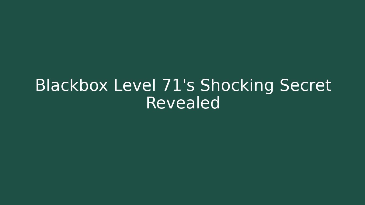 Blackbox Level 71's Shocking Secret Revealed