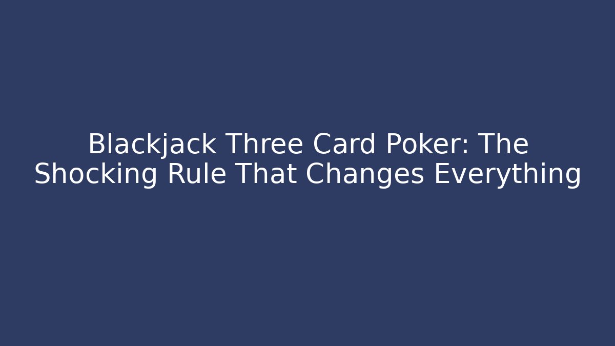 Blackjack Three Card Poker: The Shocking Rule That Changes Everything - Método de Aprovação