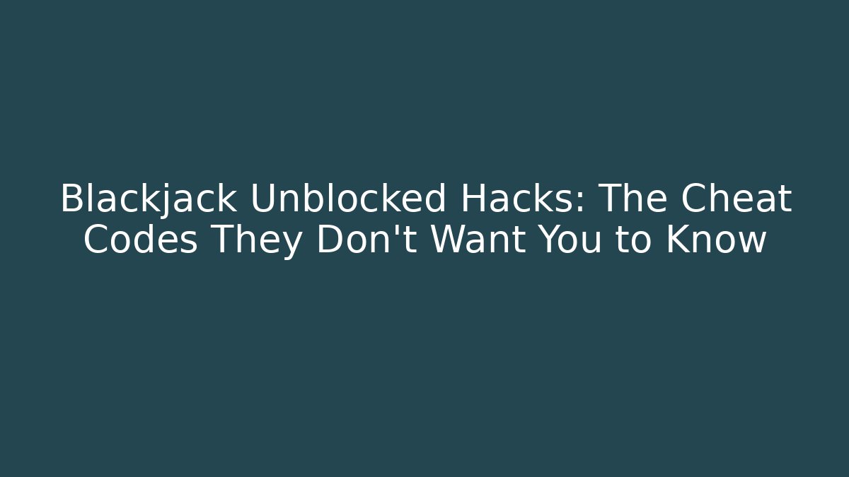 Blackjack Unblocked Hacks: The Cheat Codes They Don’t Want You to Know
