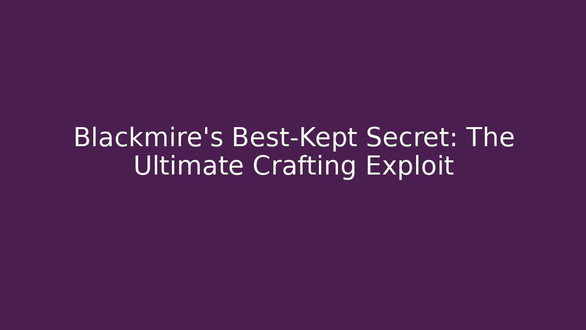 Blackmire's Best-Kept Secret: The Ultimate Crafting Exploit