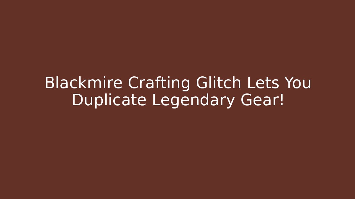 Blackmire Crafting Glitch Lets You Duplicate Legendary Gear! - Método de Aprovação