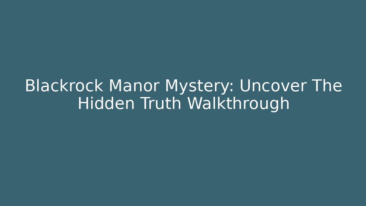 Blackrock Manor Mystery: Uncover The Hidden Truth Walkthrough