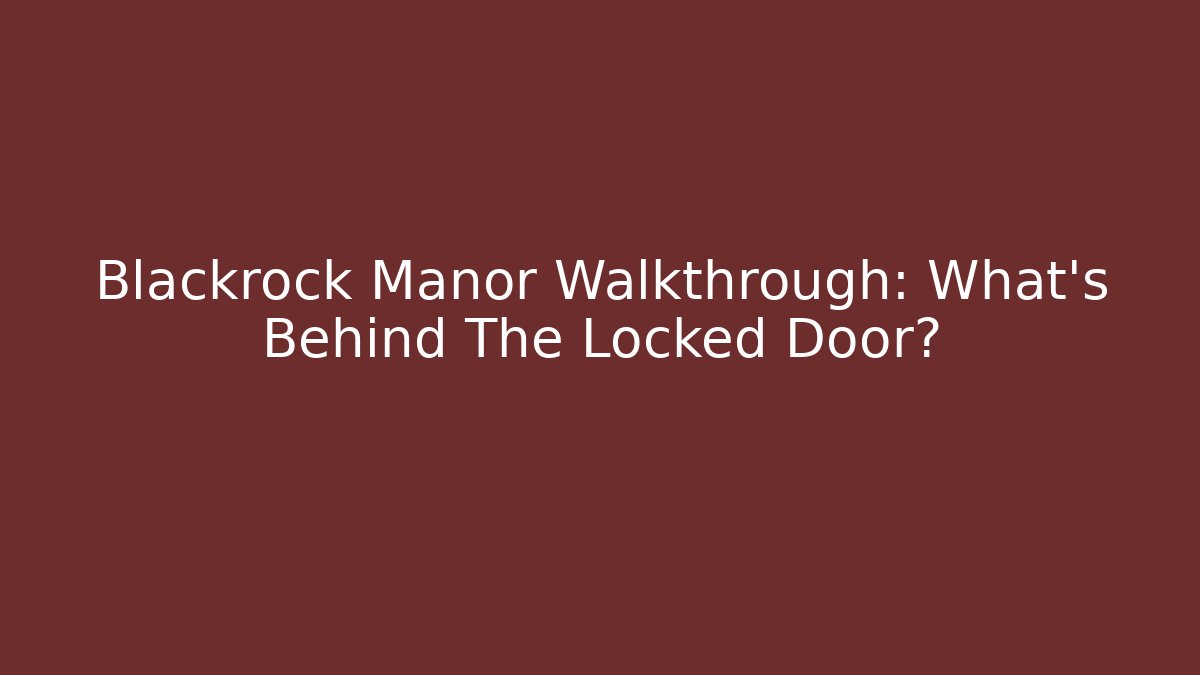 Blackrock Manor Walkthrough: What's Behind The Locked Door?