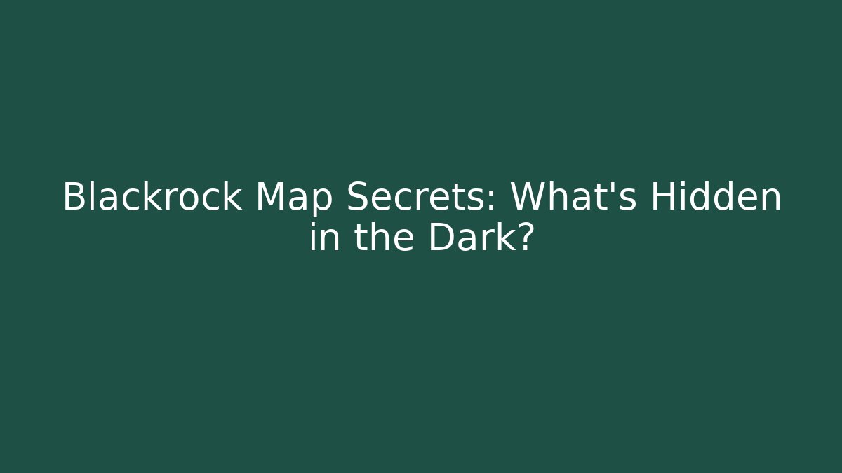 Blackrock Map Secrets: What's Hidden in the Dark?