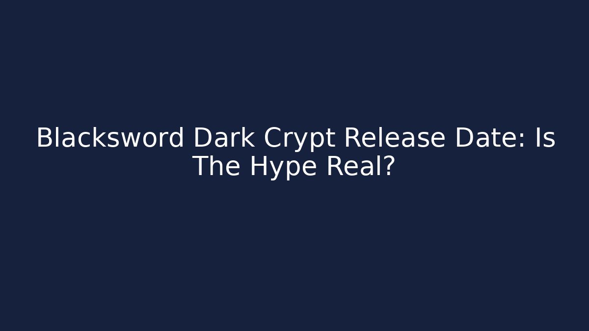 Blacksword Dark Crypt Release Date: Is The Hype Real?