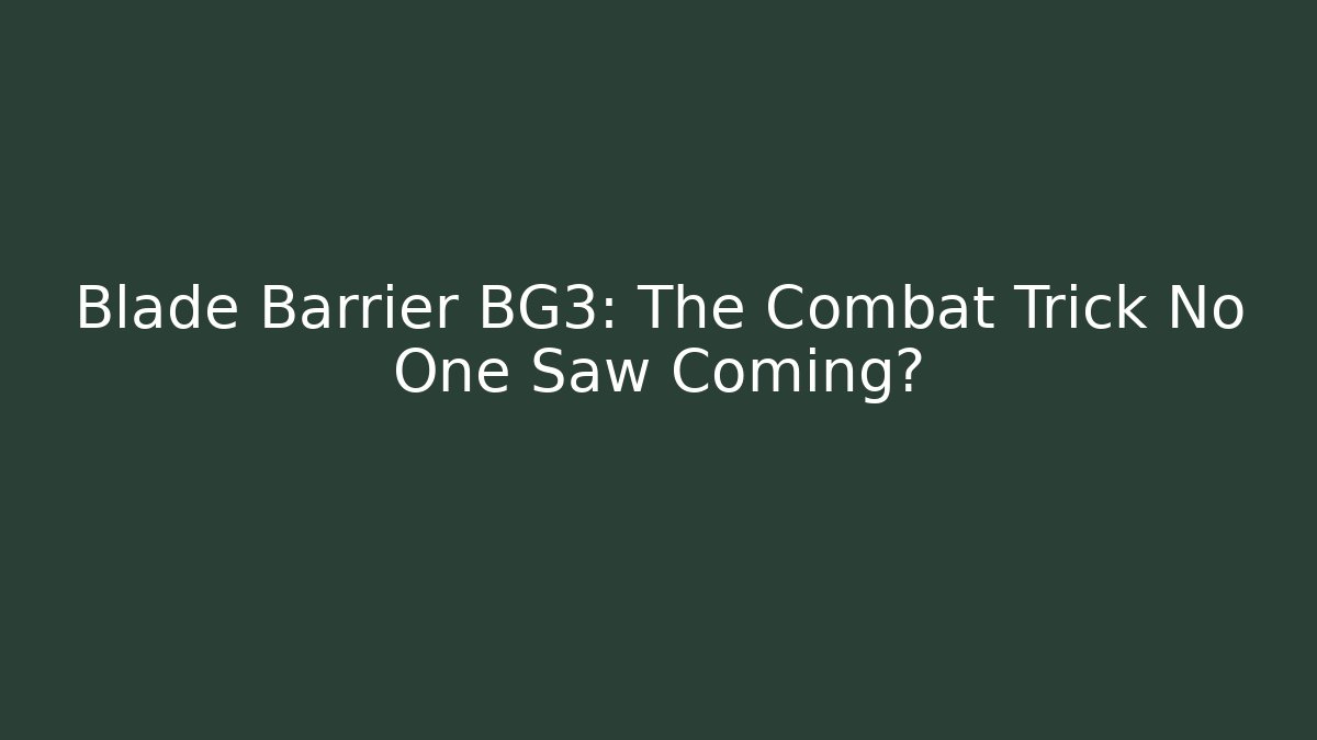 Blade Barrier BG3: The Combat Trick No One Saw Coming?