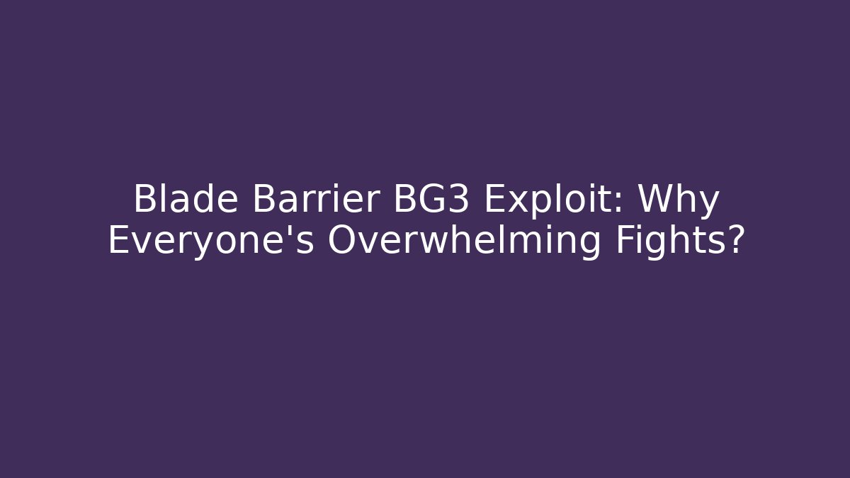 Blade Barrier BG3 Exploit: Why Everyone's Overwhelming Fights?