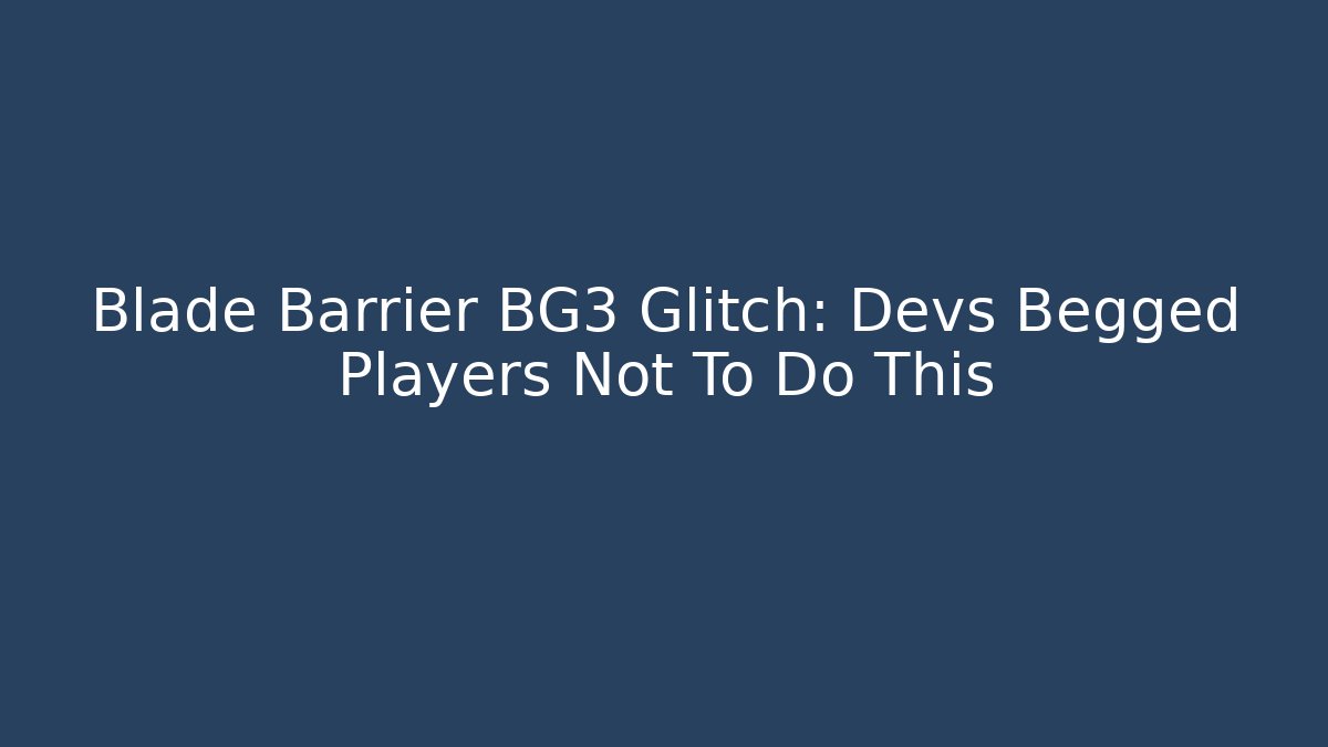Blade Barrier BG3 Glitch: Devs Begged Players Not To Do This - Método de Aprovação