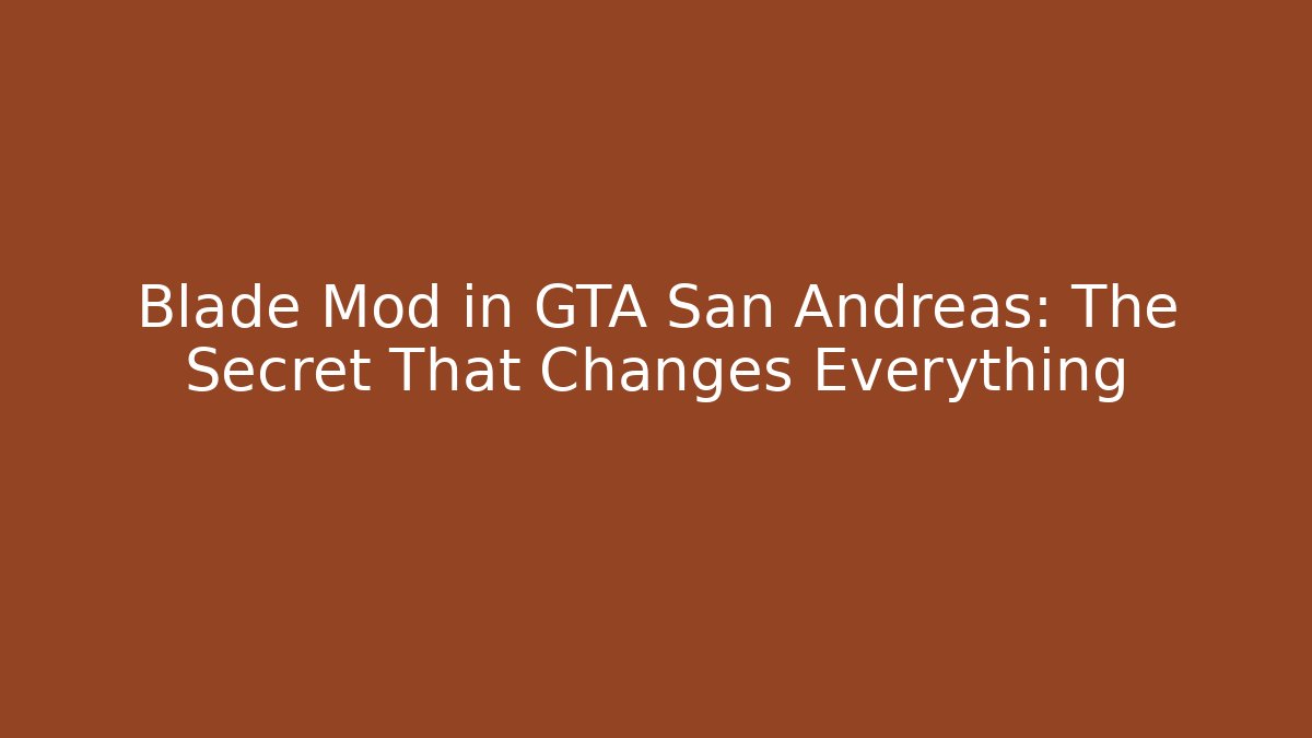 Blade Mod in GTA San Andreas: The Secret That Changes Everything