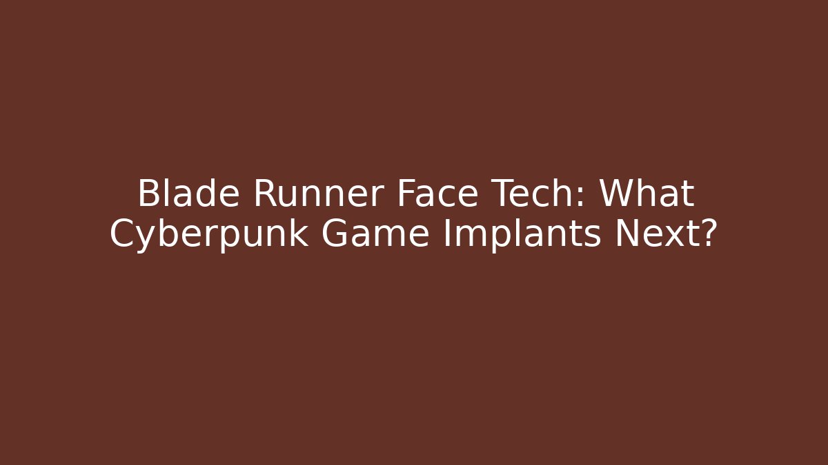 Blade Runner Face Tech: What Cyberpunk Game Implants Next?