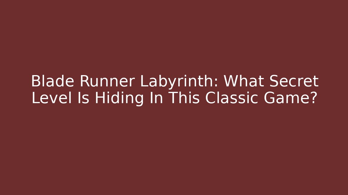 Blade Runner Labyrinth: What Secret Level Is Hiding In This Classic Game?