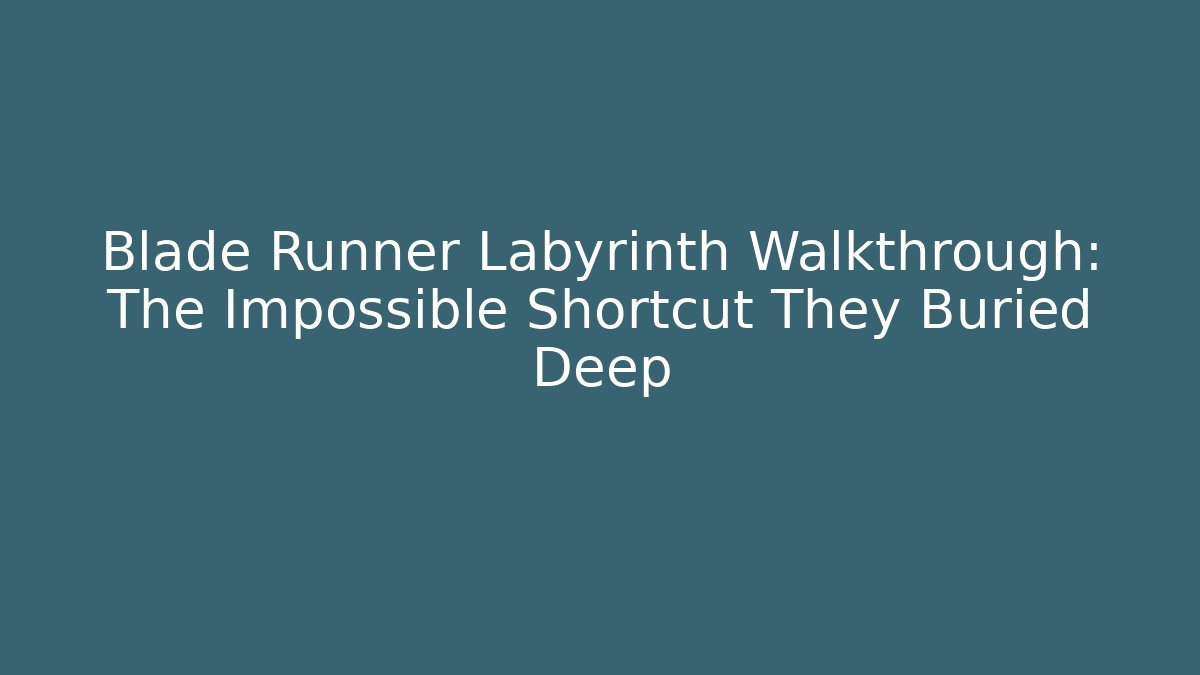Blade Runner Labyrinth Walkthrough: The Impossible Shortcut They Buried Deep - Método de Aprovação