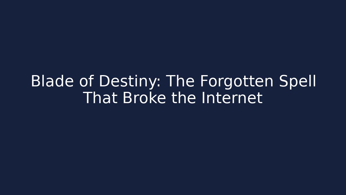 Blade of Destiny: The Forgotten Spell That Broke the Internet