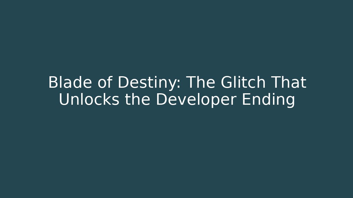 Blade of Destiny: The Glitch That Unlocks the Developer Ending