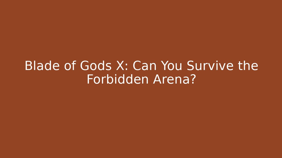 Blade of Gods X: Can You Survive the Forbidden Arena?