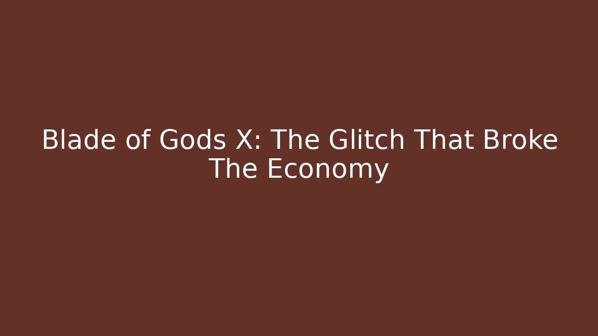 Blade of Gods X: The Glitch That Broke The Economy
