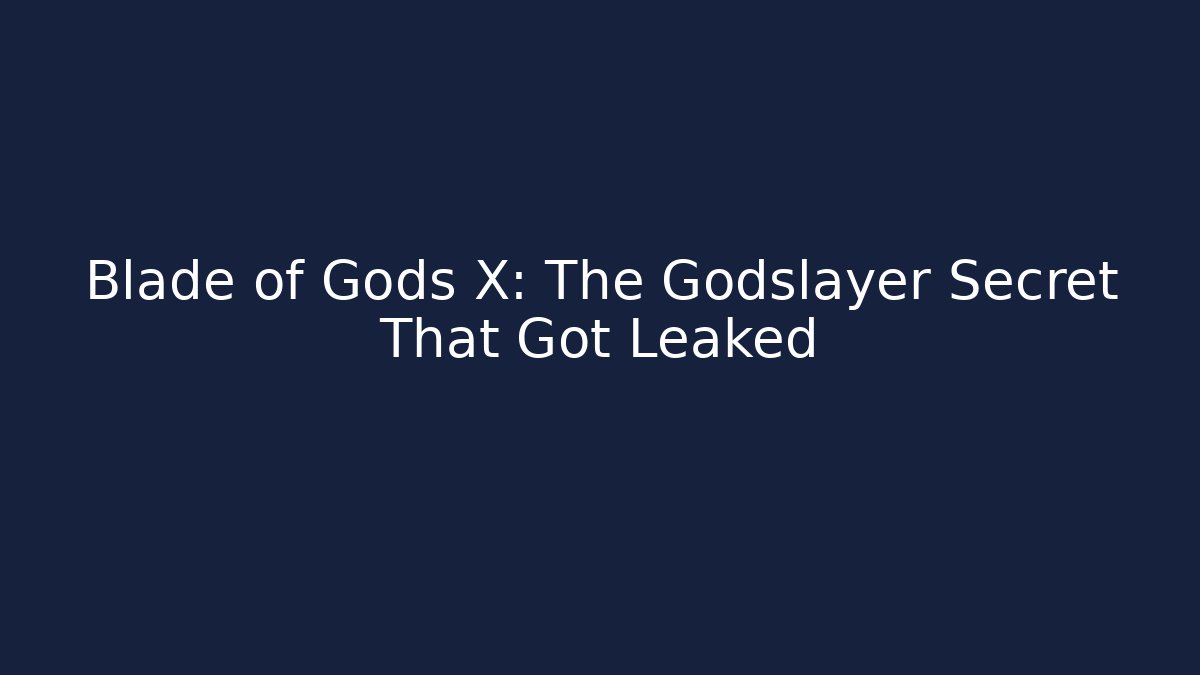 Blade of Gods X: The Godslayer Secret That Got Leaked