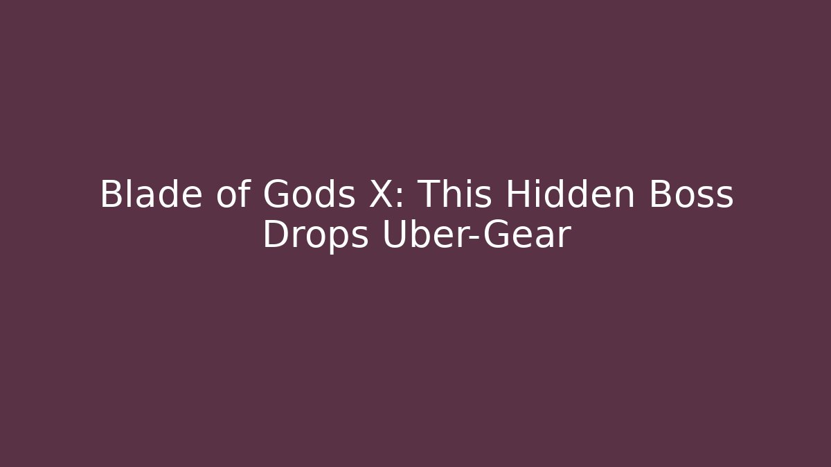 Blade of Gods X: This Hidden Boss Drops Uber-Gear