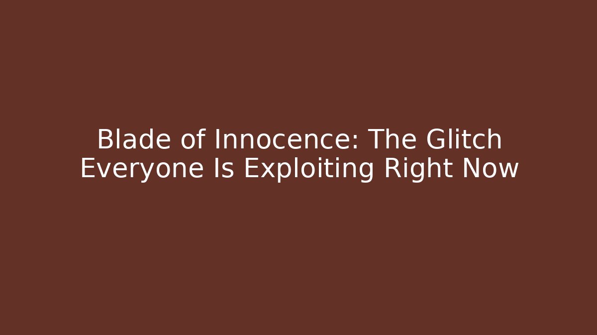 Blade of Innocence: The Glitch Everyone Is Exploiting Right Now