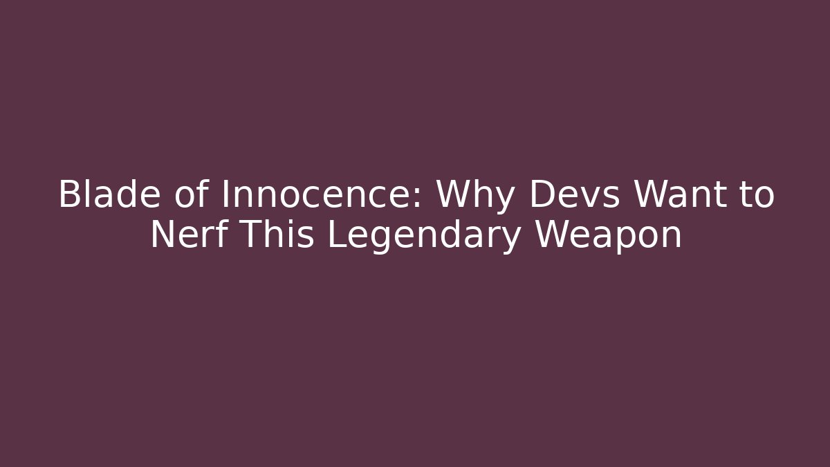 Blade of Innocence: Why Devs Want to Nerf This Legendary Weapon