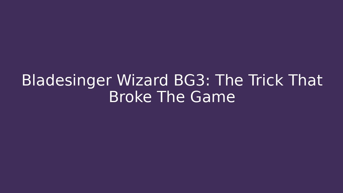 Bladesinger Wizard BG3: The Trick That Broke The Game