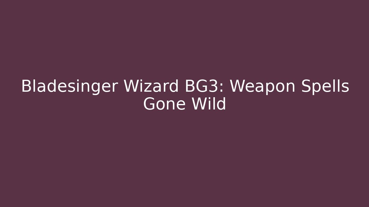Bladesinger Wizard BG3: Weapon Spells Gone Wild