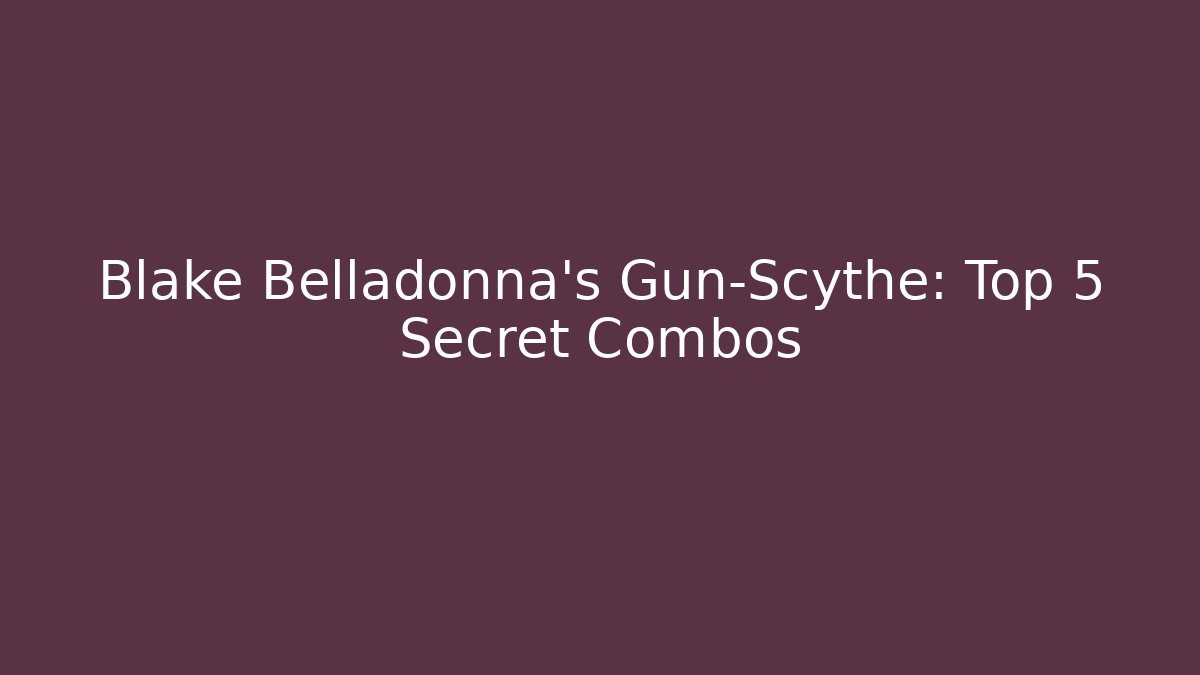 Blake Belladonna's Gun-Scythe: Top 5 Secret Combos