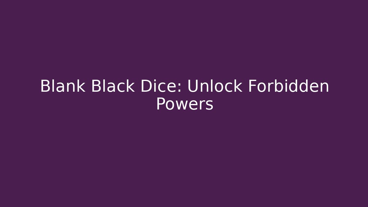 Blank Black Dice: Unlock Forbidden Powers