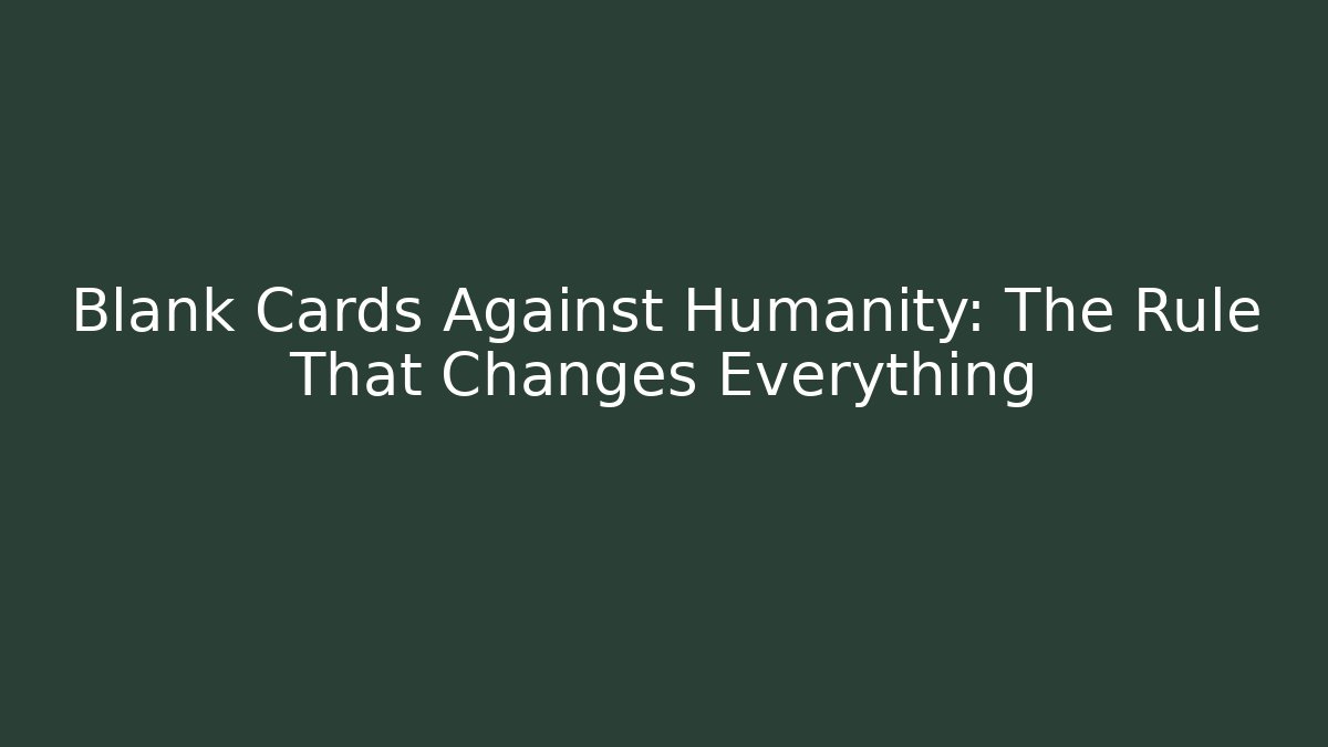 Blank Cards Against Humanity: The Rule That Changes Everything