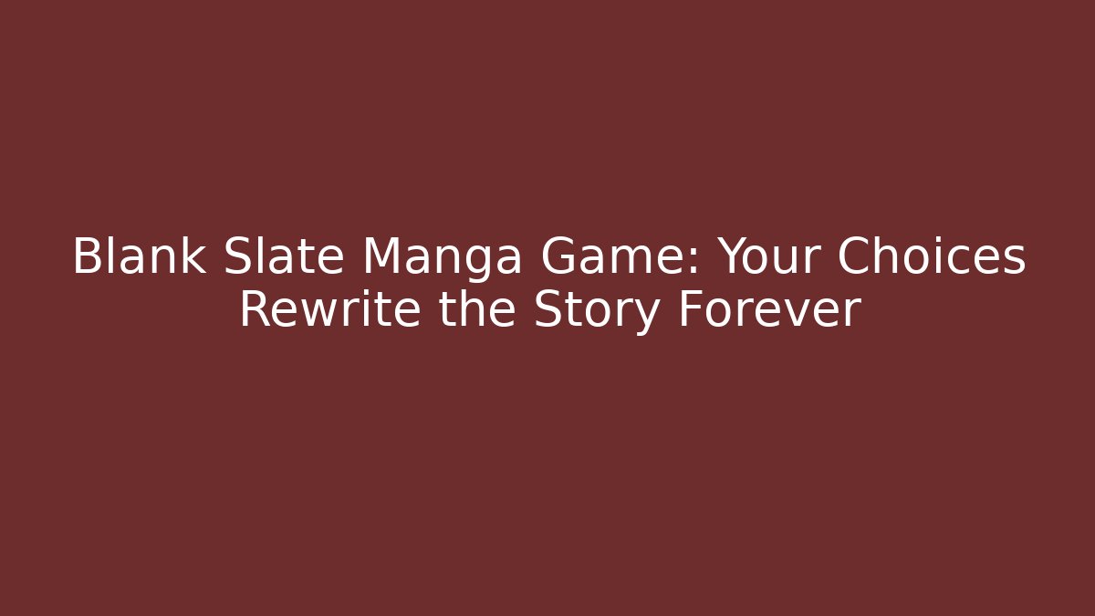 Blank Slate Manga Game: Your Choices Rewrite the Story Forever