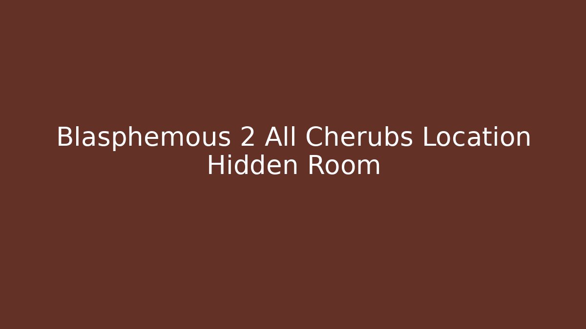 Blasphemous 2 All Cherubs Location Hidden Room