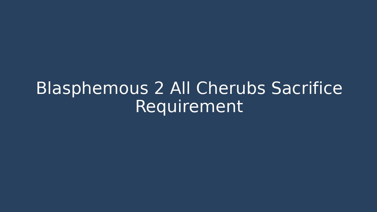 Blasphemous 2 All Cherubs Sacrifice Requirement