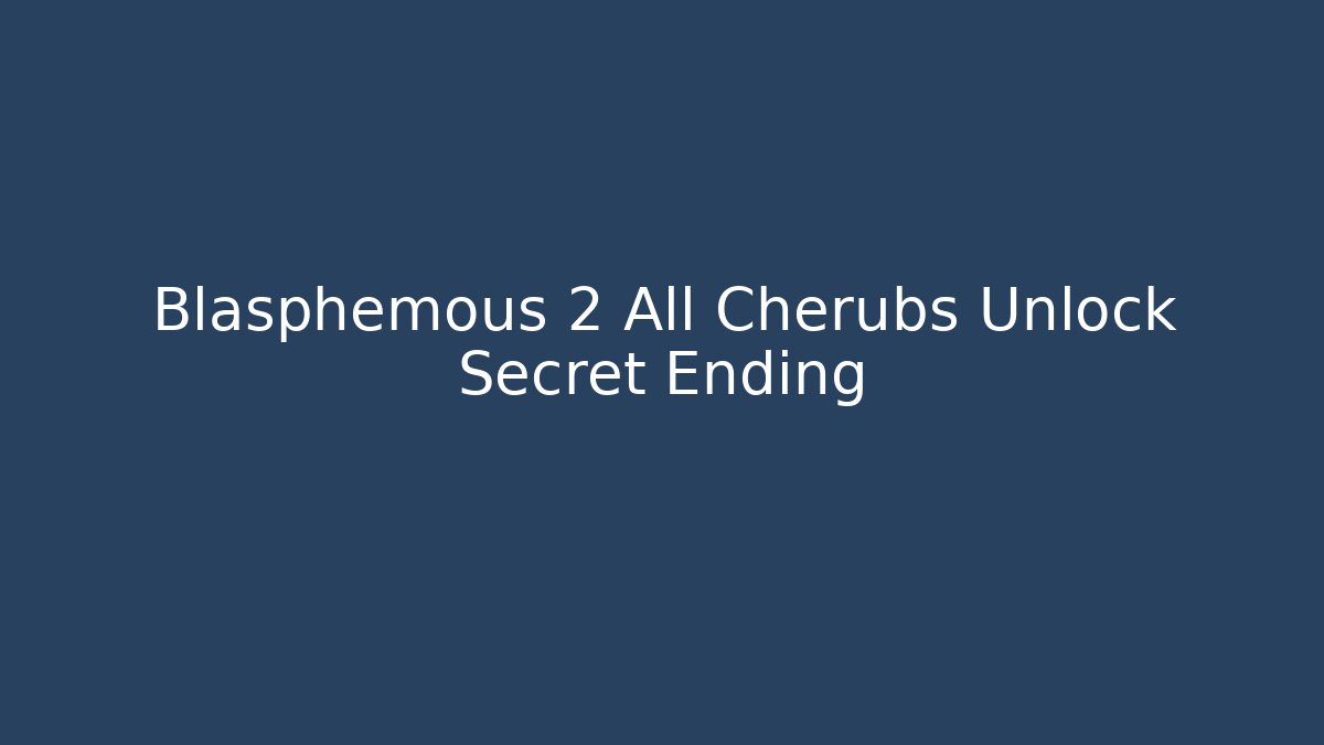 Blasphemous 2 All Cherubs Unlock Secret Ending