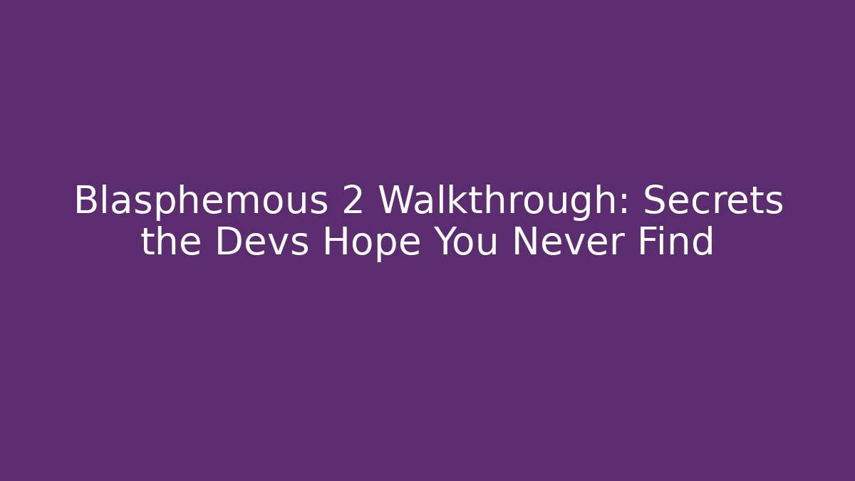 Blasphemous 2 Walkthrough: Secrets the Devs Hope You Never Find