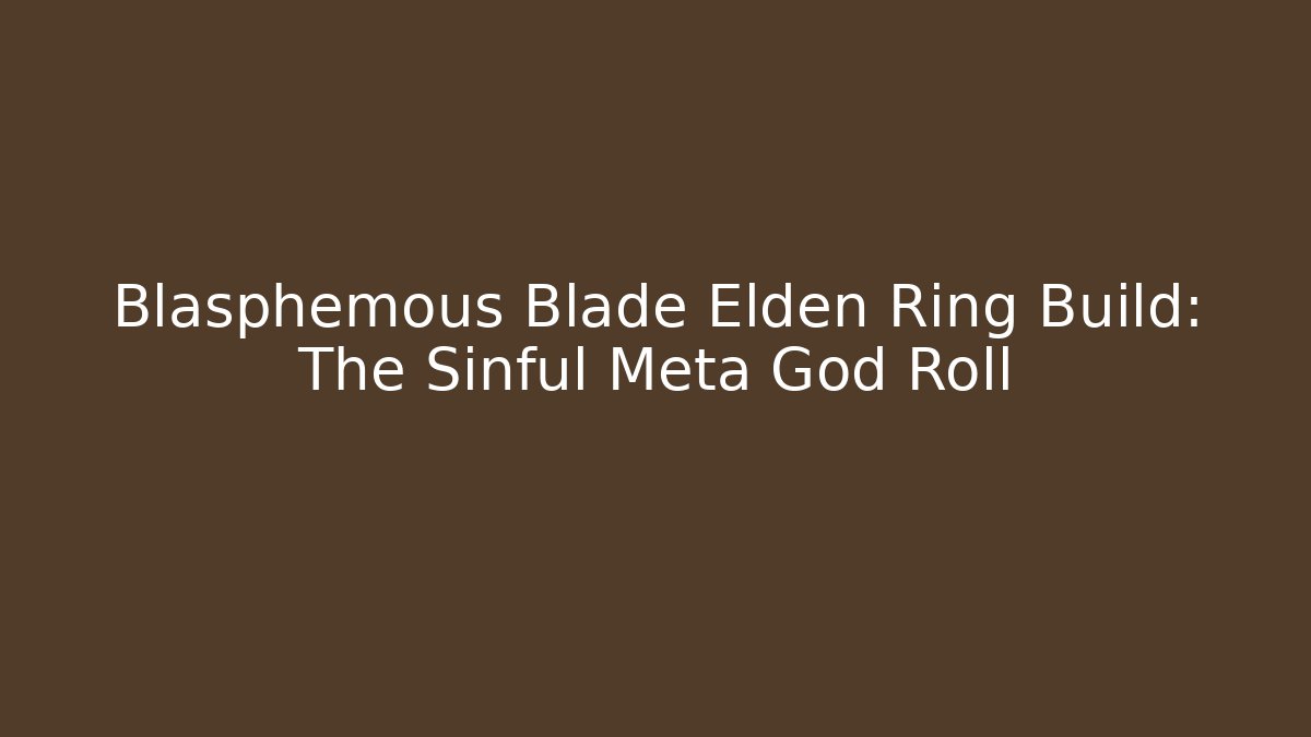 Blasphemous Blade Elden Ring Build: The Sinful Meta God Roll