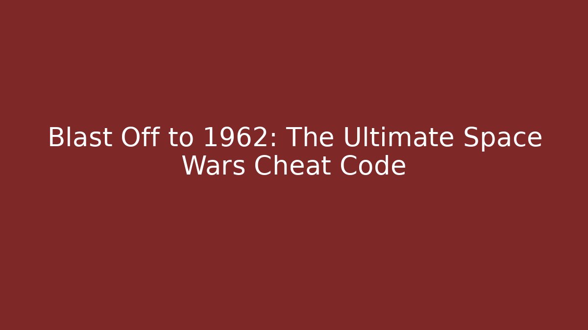 Blast Off to 1962: The Ultimate Space Wars Cheat Code