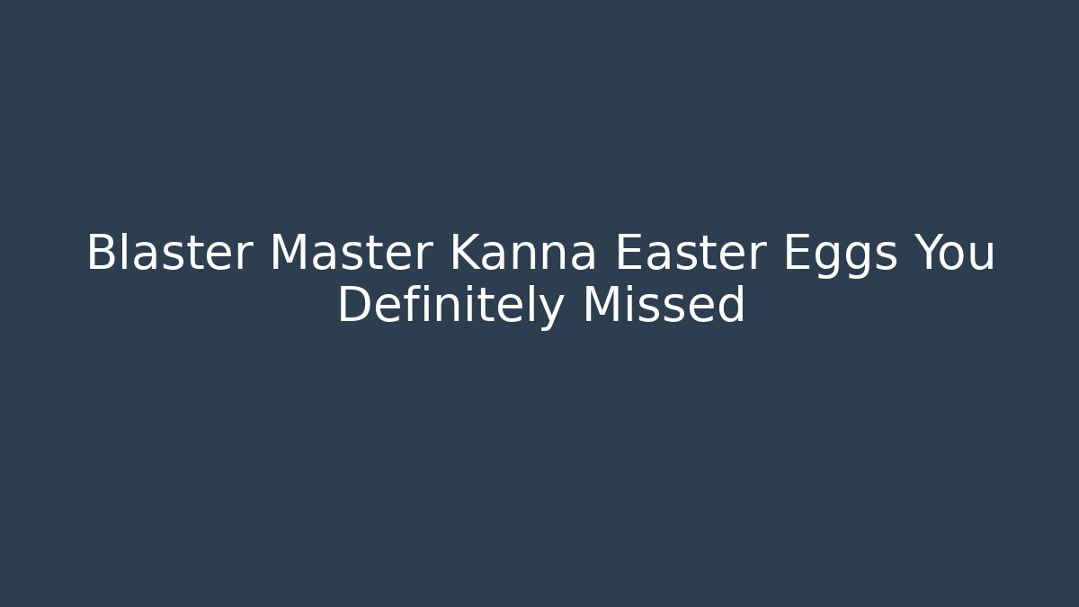 Blaster Master Kanna Easter Eggs You Definitely Missed - Método de Aprovação