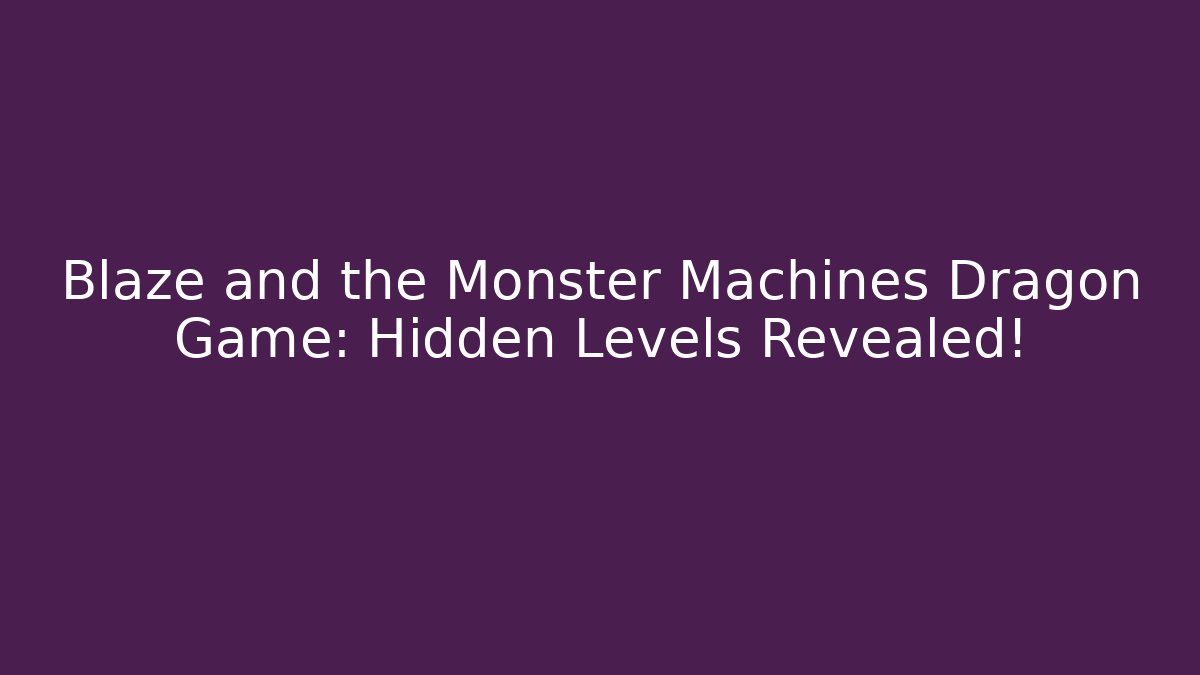 Blaze and the Monster Machines Dragon Game: Hidden Levels Revealed!
