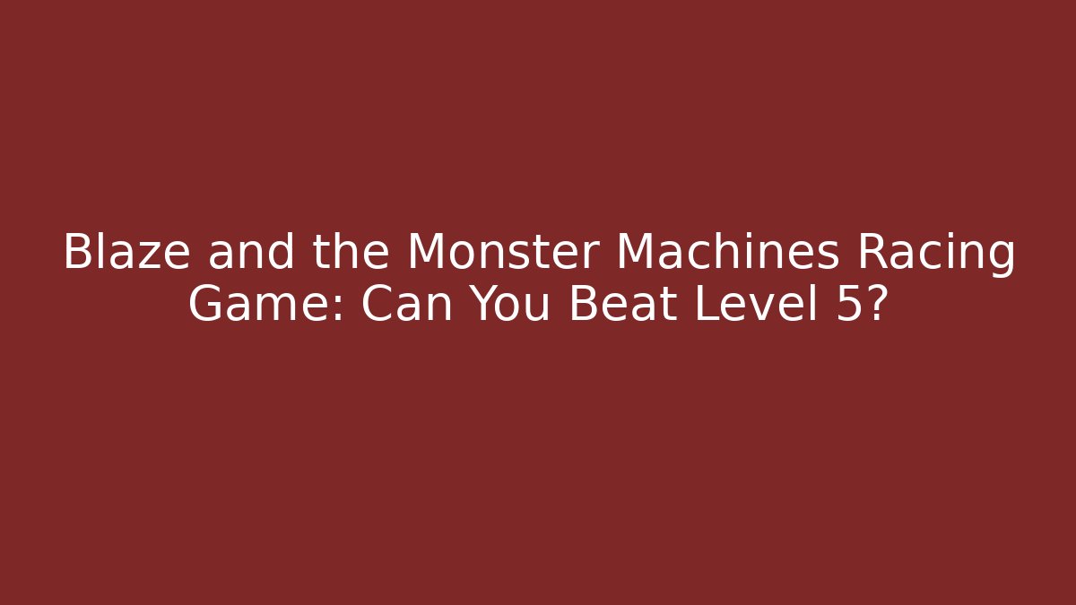 Blaze and the Monster Machines Racing Game: Can You Beat Level 5?