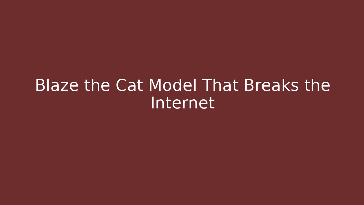Blaze the Cat Model That Breaks the Internet