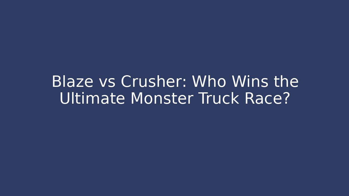 Blaze vs Crusher: Who Wins the Ultimate Monster Truck Race?