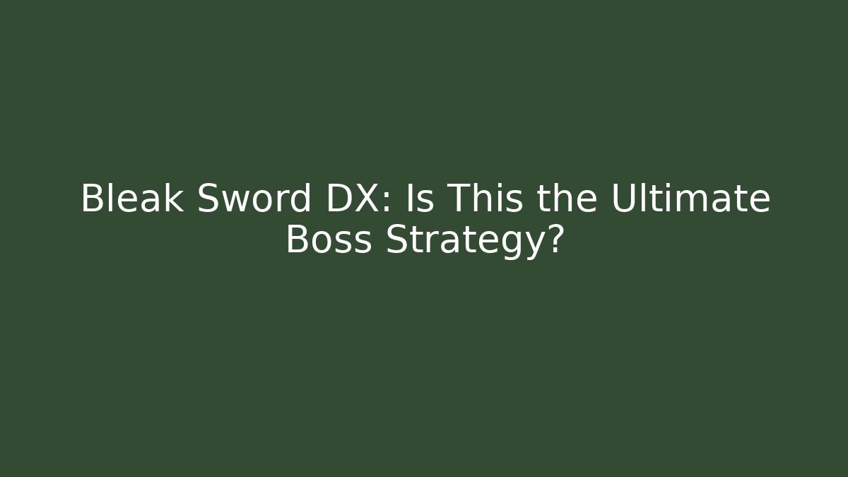Bleak Sword DX: Is This the Ultimate Boss Strategy? - Método de Aprovação