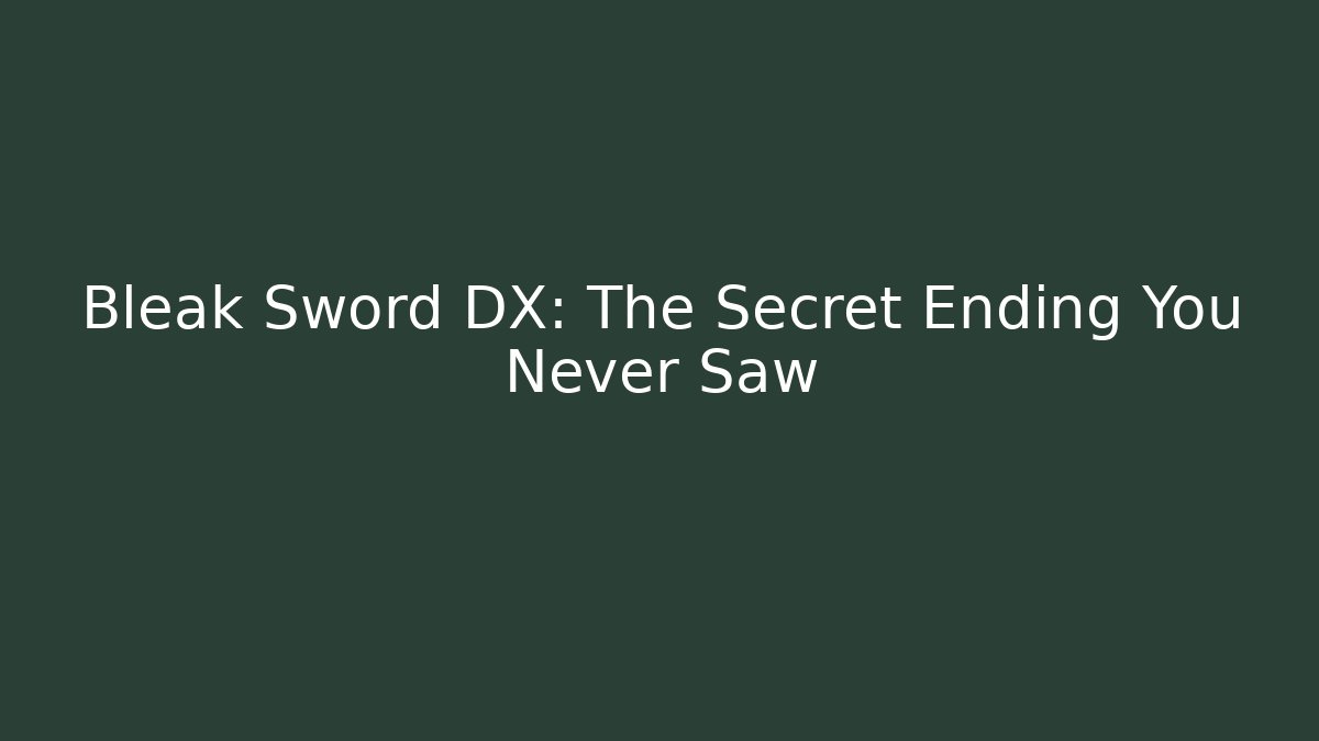 Bleak Sword DX: The Secret Ending You Never Saw