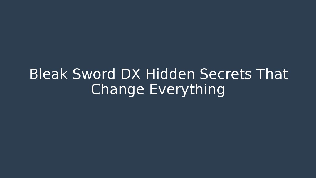 Bleak Sword DX Hidden Secrets That Change Everything