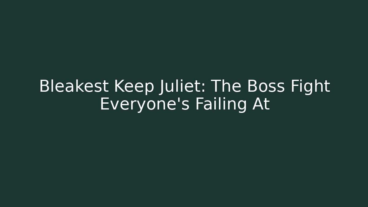 Bleakest Keep Juliet: The Boss Fight Everyone's Failing At