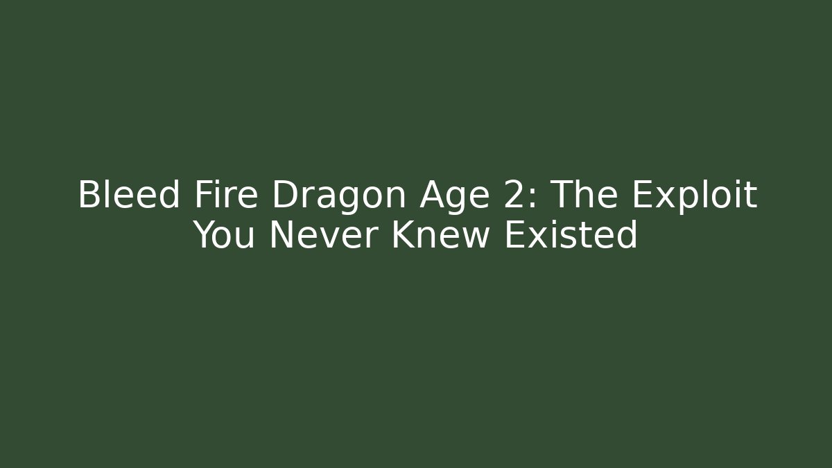 Bleed Fire Dragon Age 2: The Exploit You Never Knew Existed